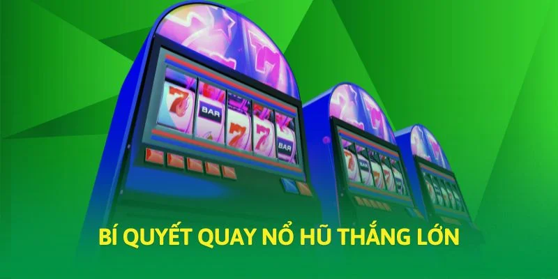 Bí quyết quay nổ hũ thắng lớn