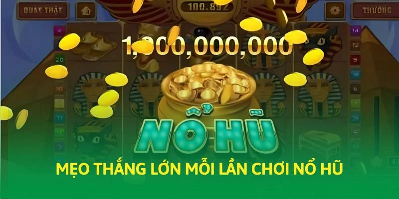Mẹo thắng lớn mỗi lần chơi nổ hũ