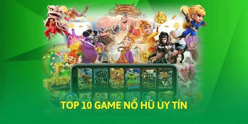 top 10 game nổ hũ uy tín